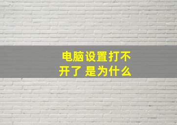 电脑设置打不开了 是为什么